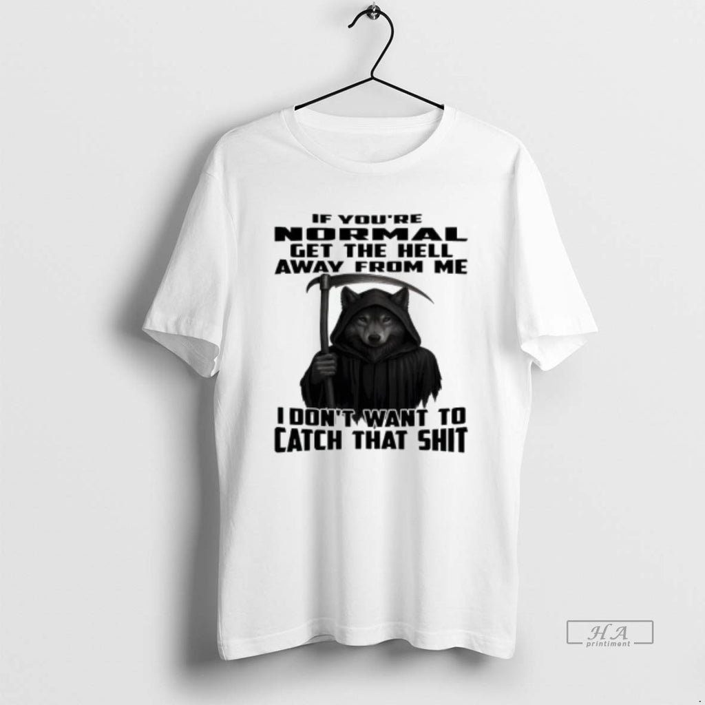 Trendy Wolf If Youre Normal Get The Hell Away From Me I Dont Want To