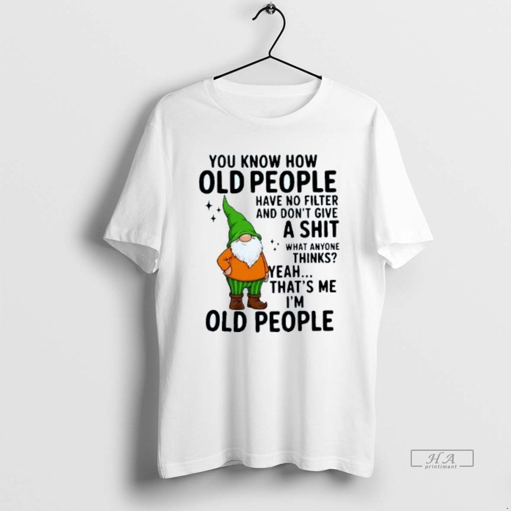 Trendy You Know How Old People Have No Filter And Dont Give A Shit Thats