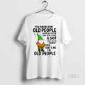 Trendy You Know How Old People Have No Filter And Dont Give A Shit Thats