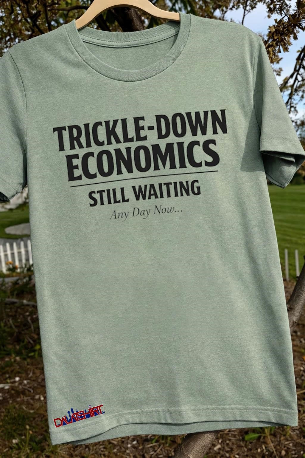 Trickle-Down Economics Still Waiting Any Day Now shirt