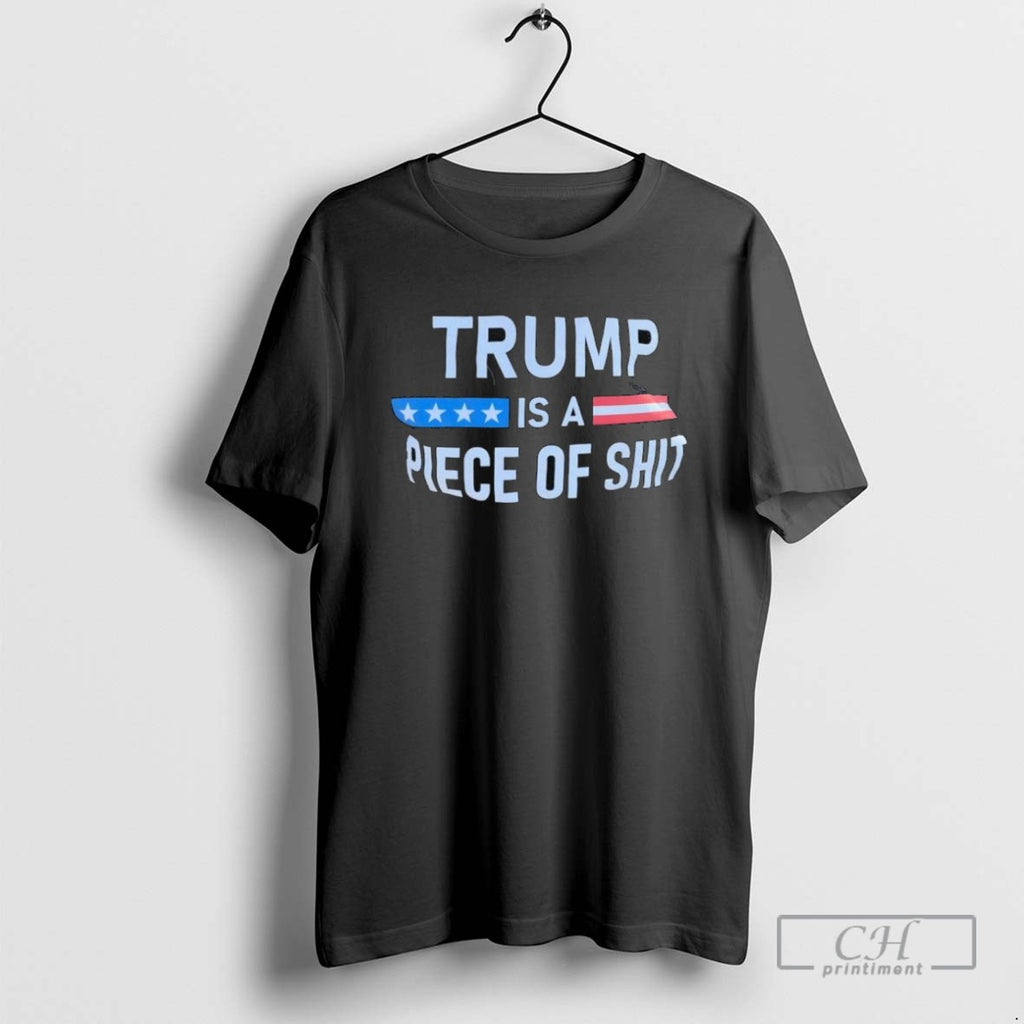 Trump A Is Piece Of Shit Anti Trump T Shirts
