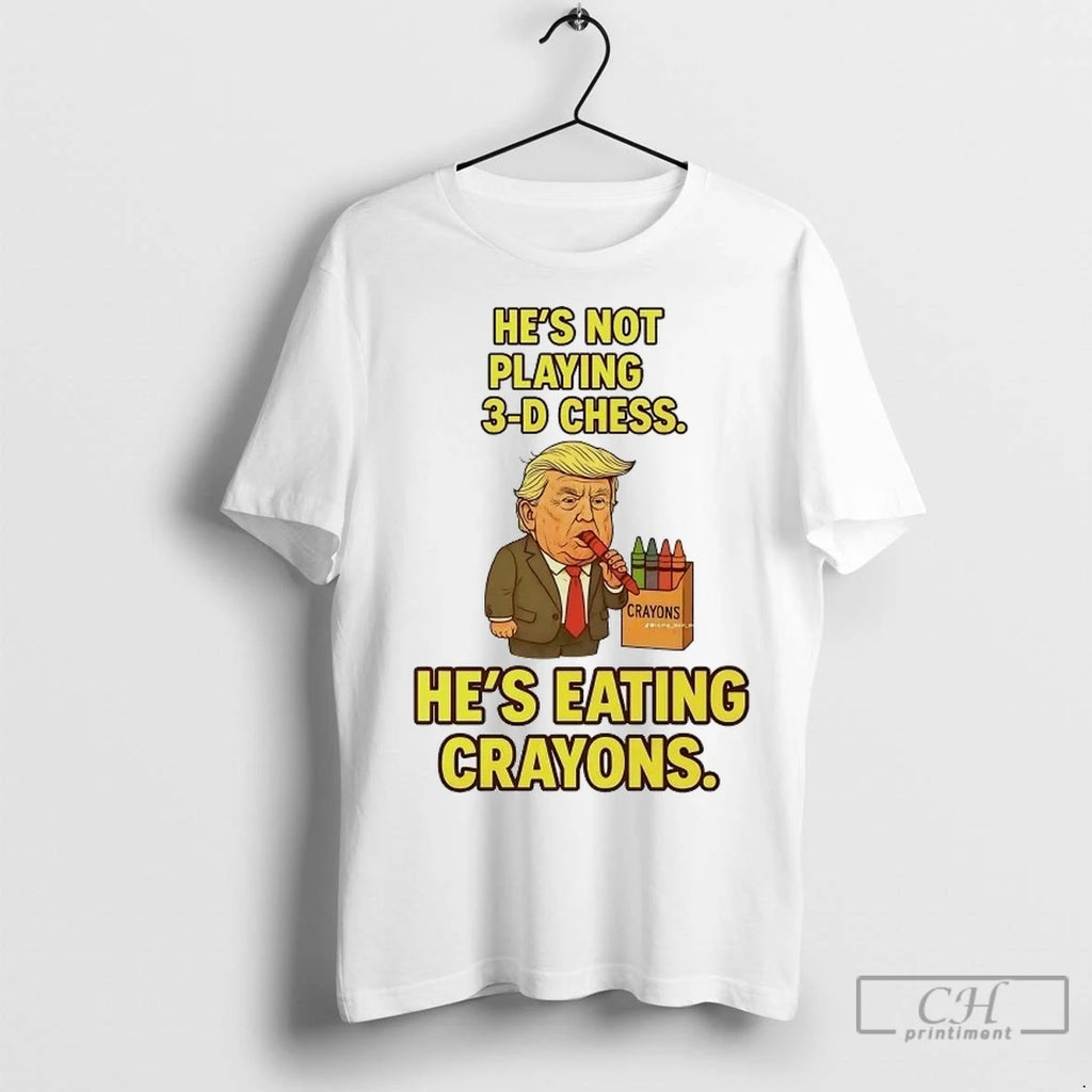 Trump Hes Not Playing 3d Chess Hes Eating Crayons T Shirts