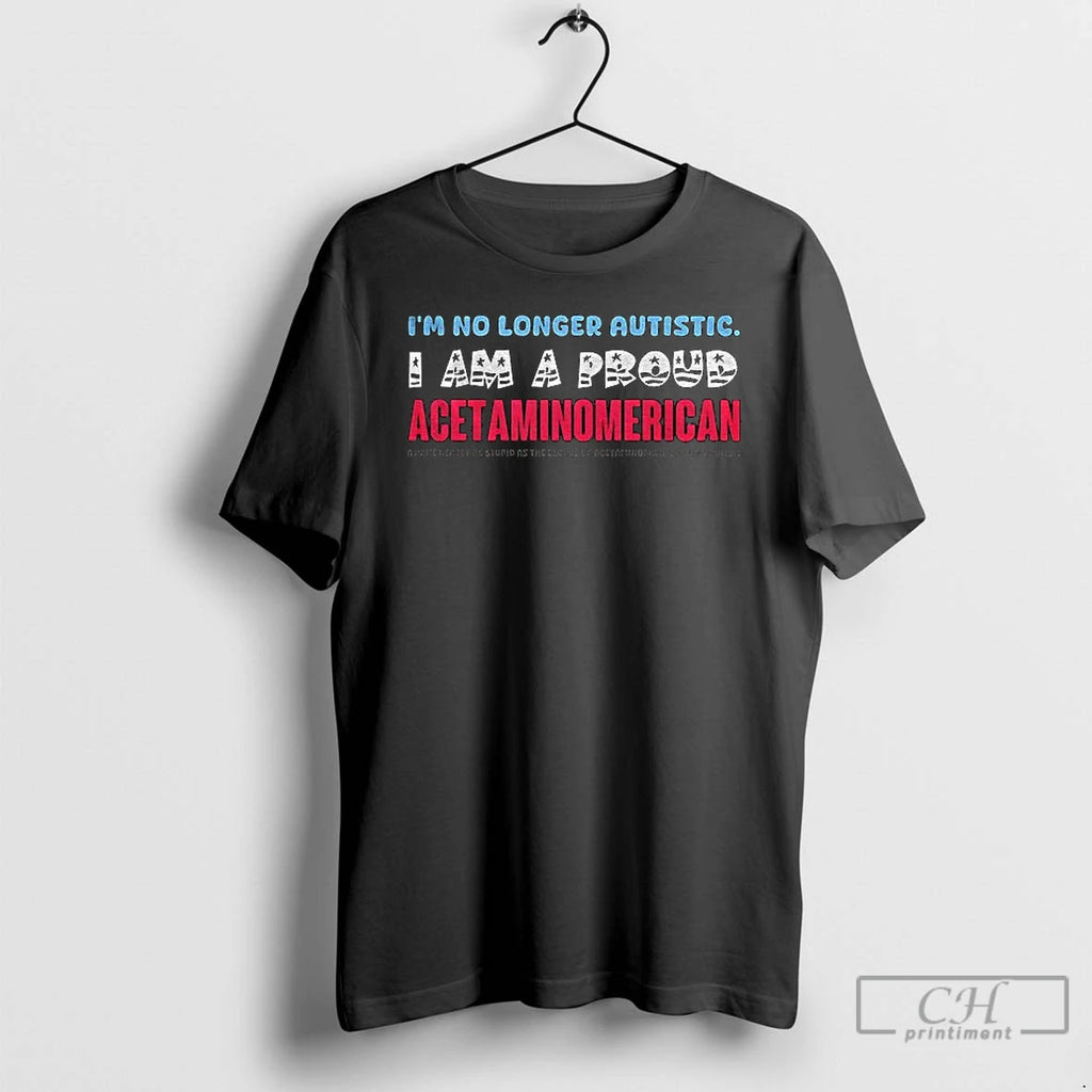 Tylenol Im No Longer Autistic I Am A Proud Acetaminomerican T Shirts