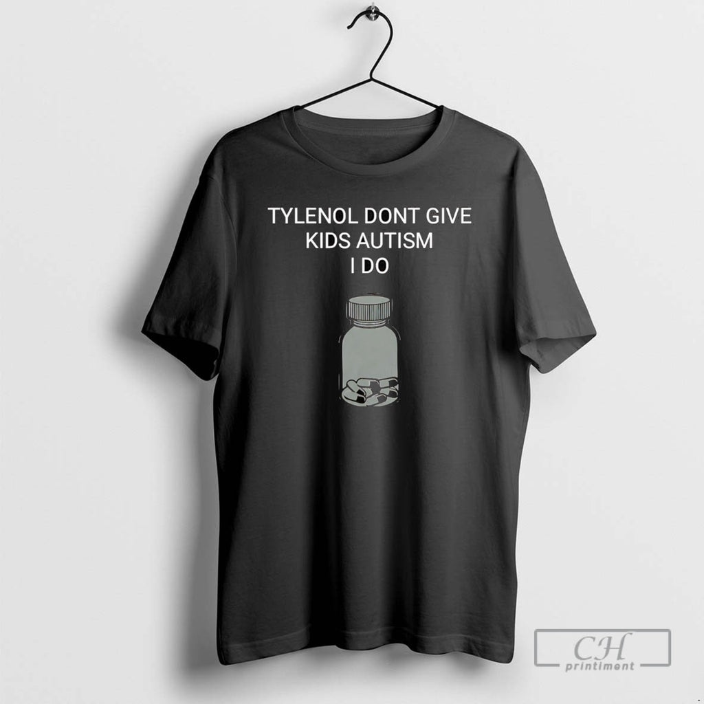 Tylenol Dont Give Kids Autism I Do T Shirts