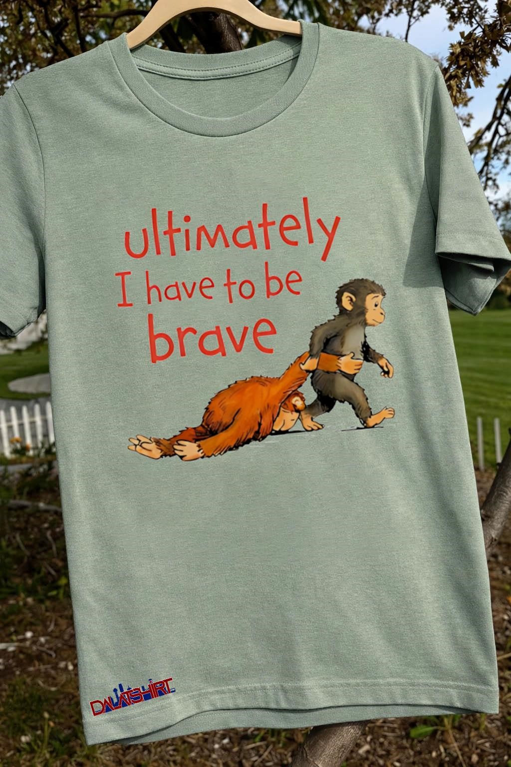Ultimately I Have To Be Brave Monkey Cartoon shirt