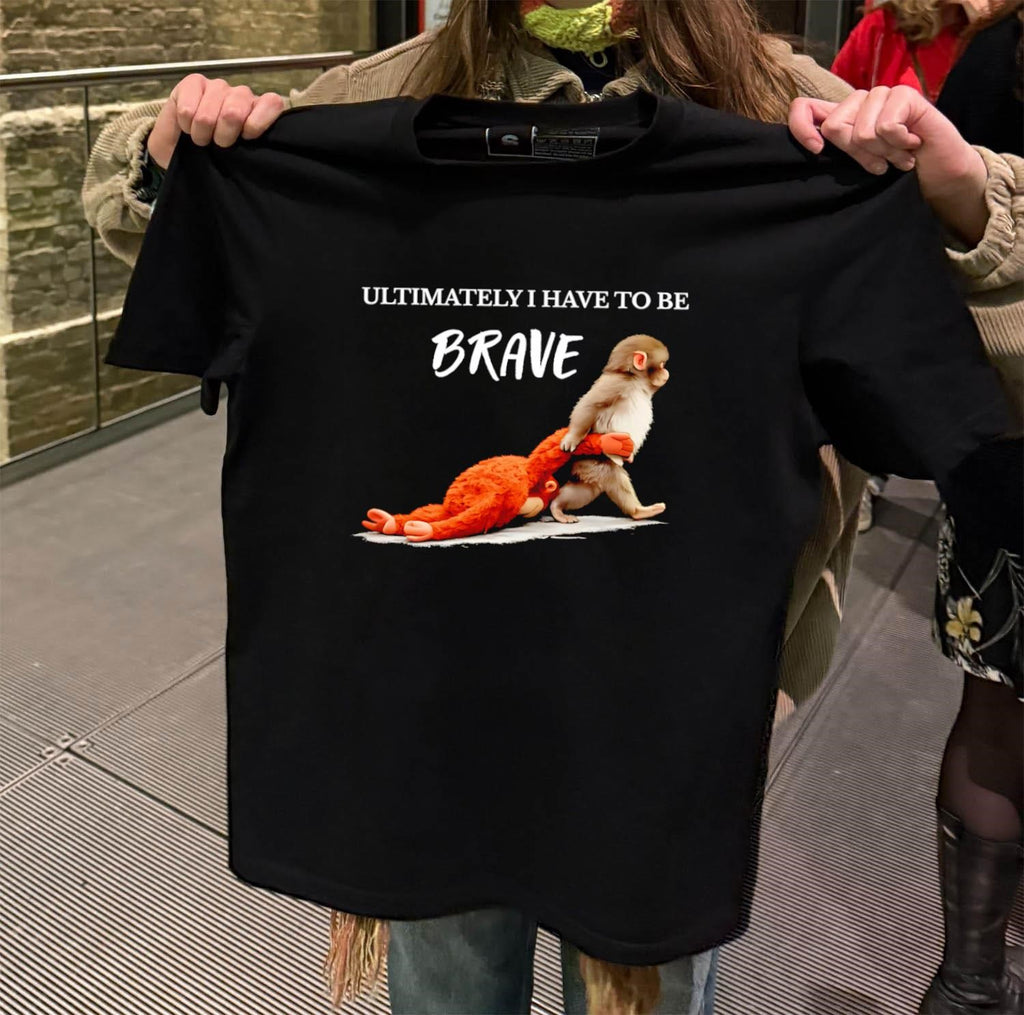 Ultimately I Have To Be Brave Monkey Dragging Plush shirt