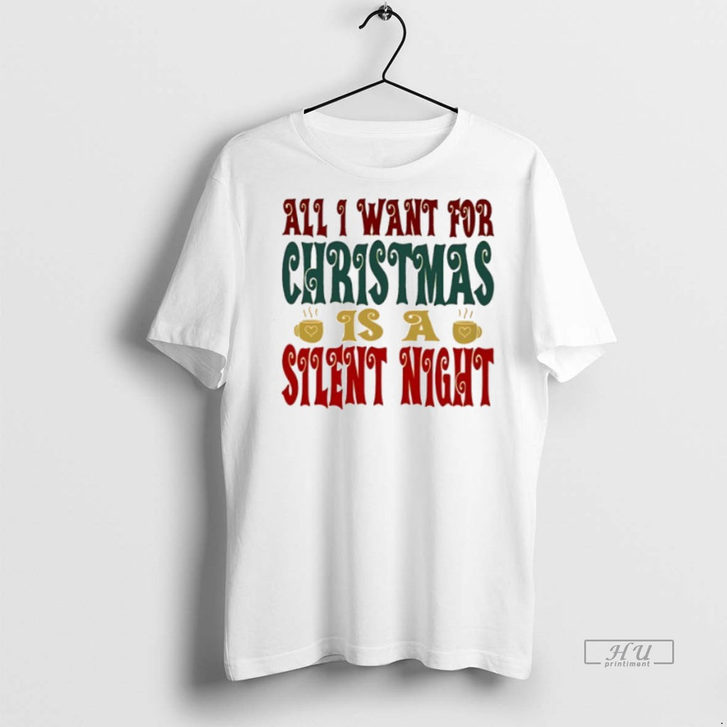 Viral All I Want For Christmas Is A Silent Night Tee Shirt Sweater