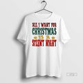 Viral All I Want For Christmas Is A Silent Night Tee Shirt Sweater
