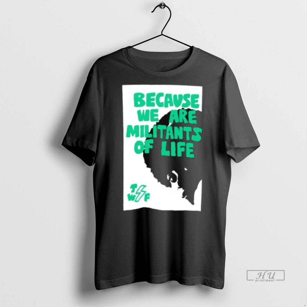 Viral Because We Are Militants Of Life Tee Shirt Sweater