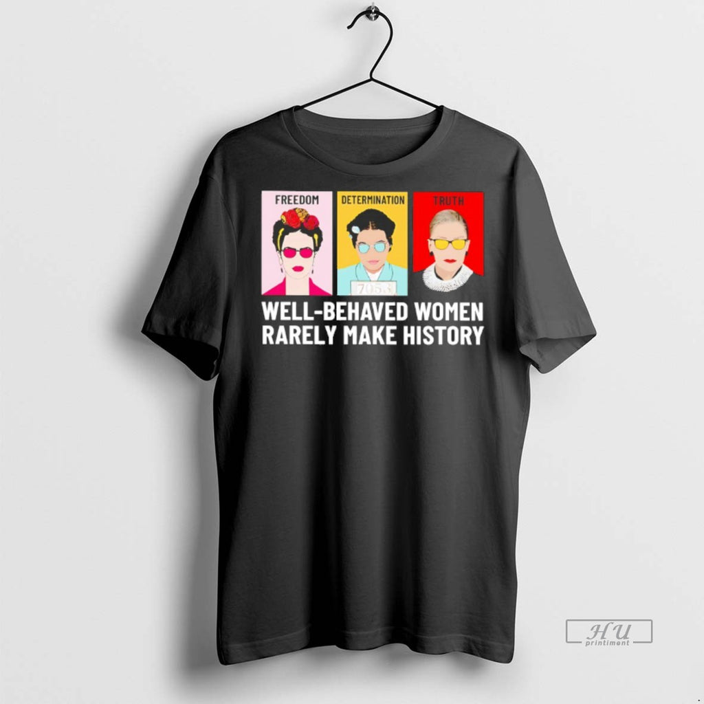 Viral Fdt Freedom Determination Truth Well Behaved Women Rarely Make History Tee Shirt Sweater