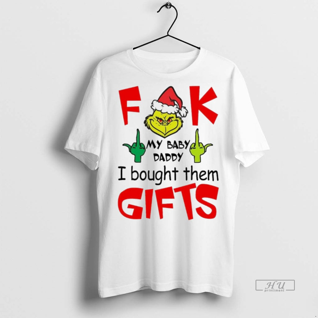Viral Grinch F Ck My Baby Daddy I Bought Them Gifts White Tee Shirt Sweater