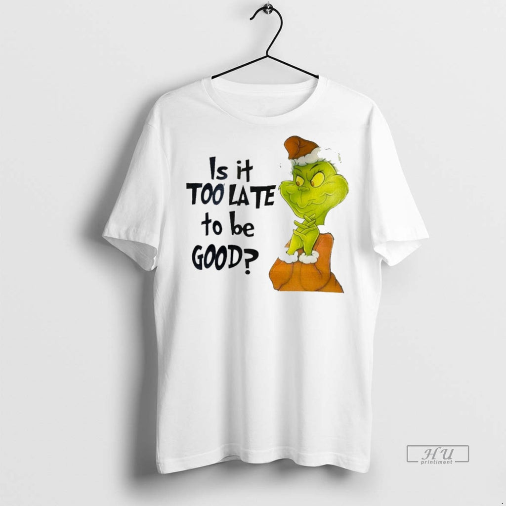 Viral Grinch Is It Too Late To Be Good White Tee Shirt Sweater
