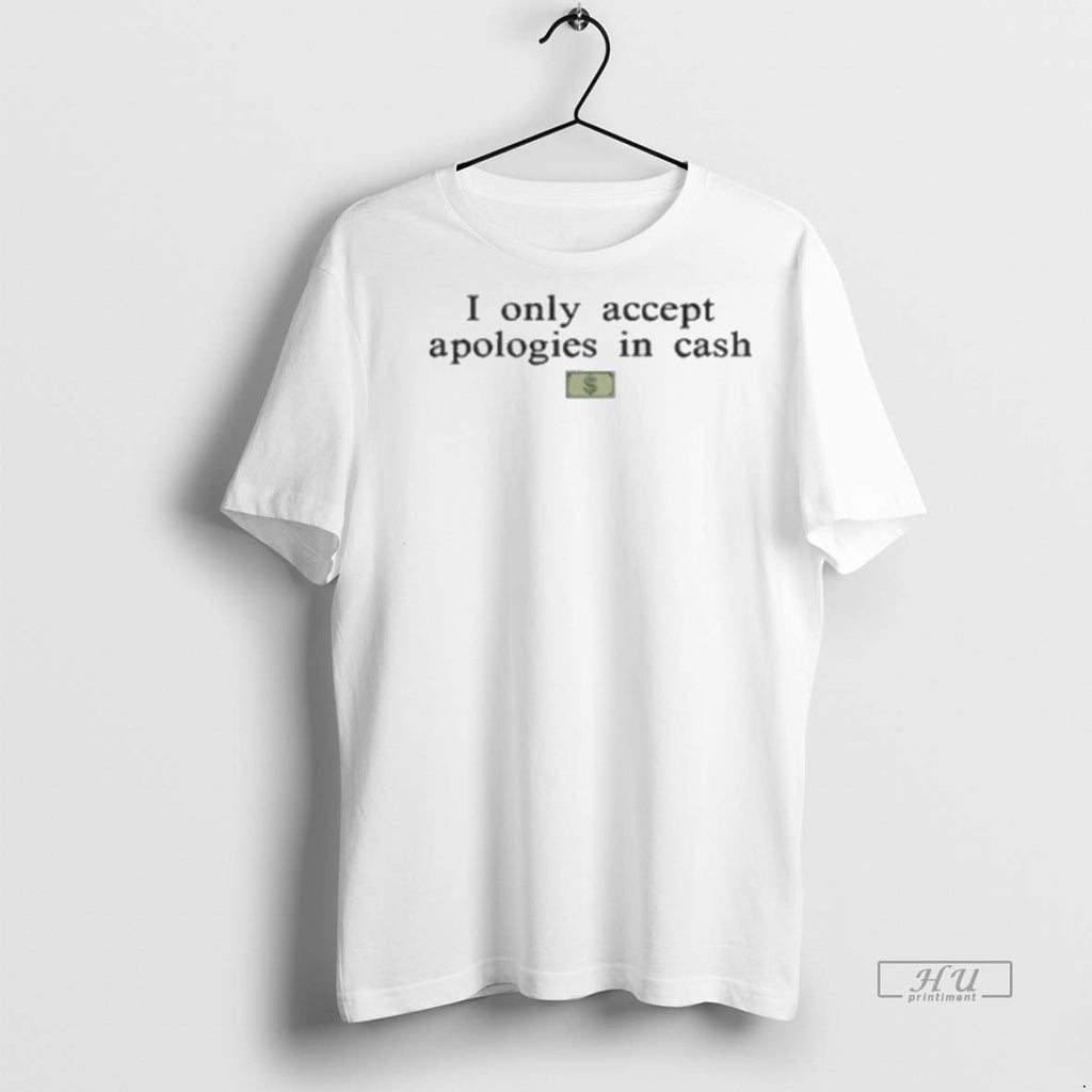 Viral I Only Accept Apologies In Cash Tee Shirt Sweater