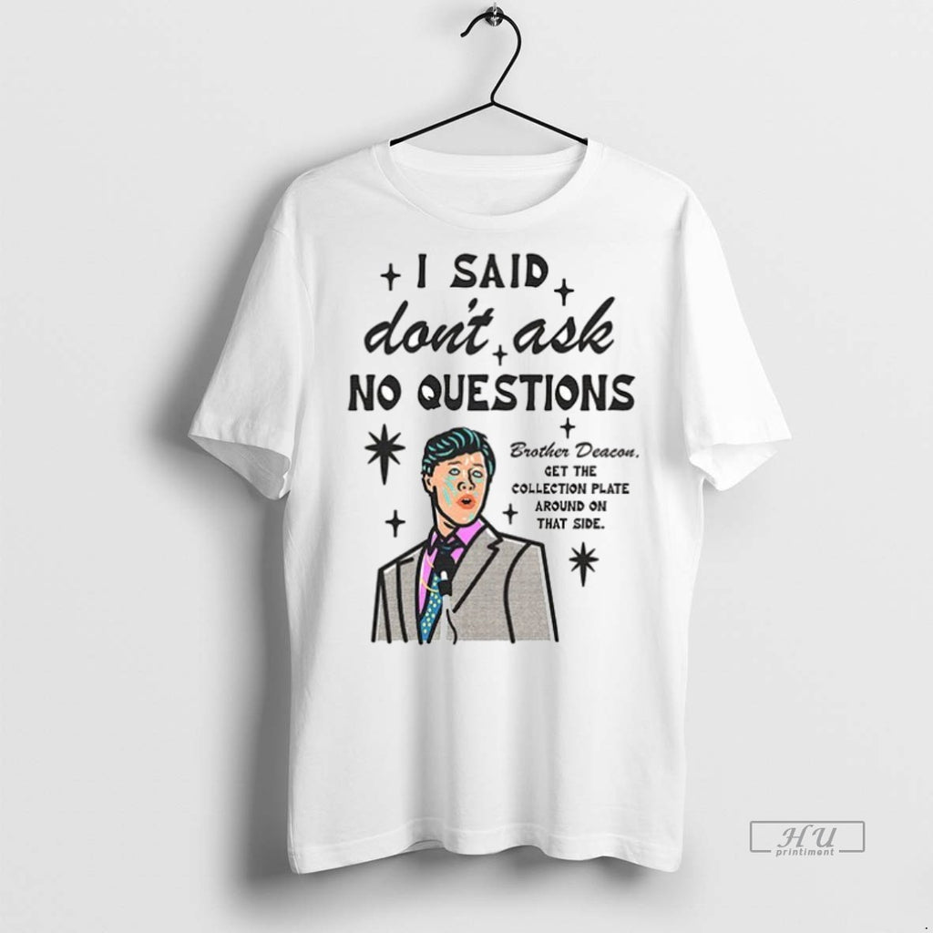 Viral I Said Dont Ask No Questions Brother Deacon Ceramic Ceramic And Classic Dad Cap