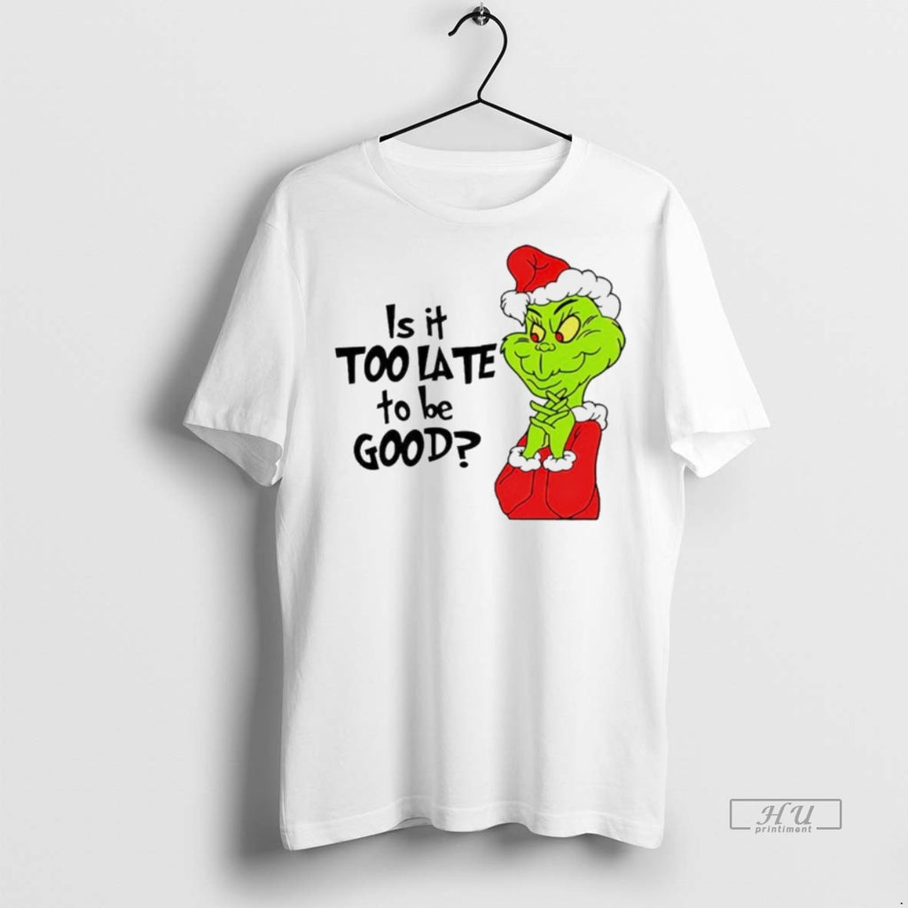 Viral Is It Too Late To Be Good Santa Grinch White Tee Shirt Sweater