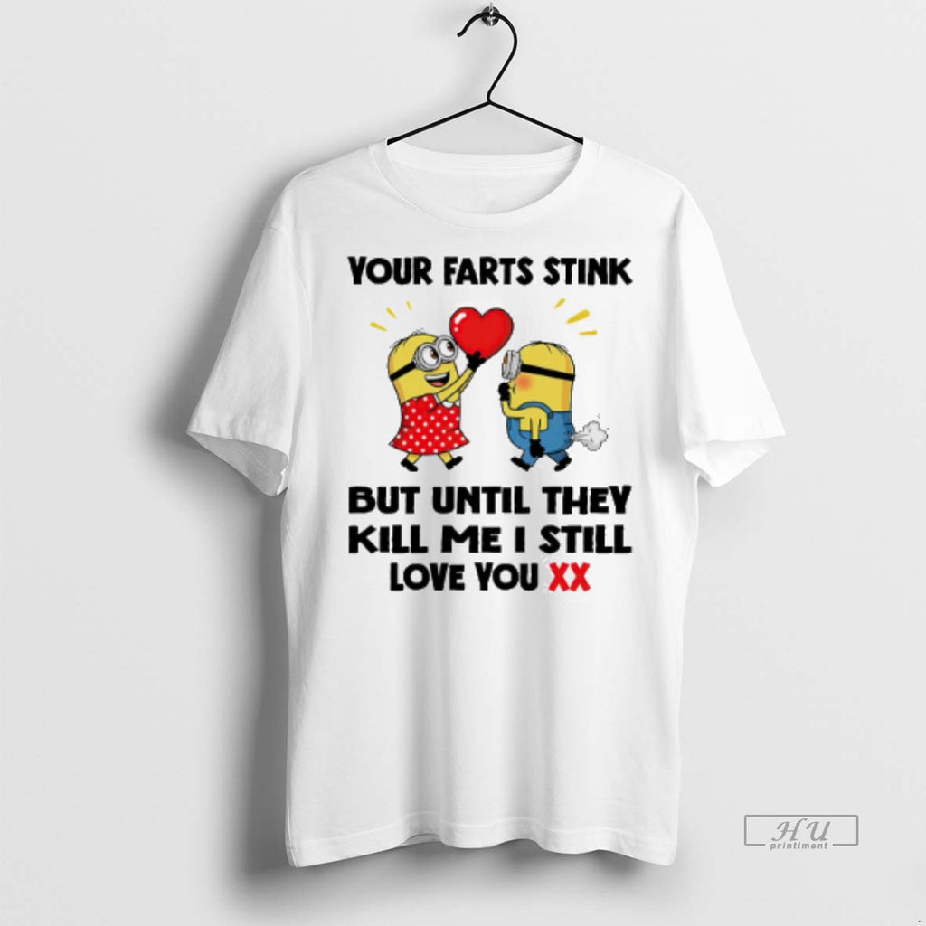 Viral Minion Your Farts Stink But Until They Kill Me I Still Love You Tee