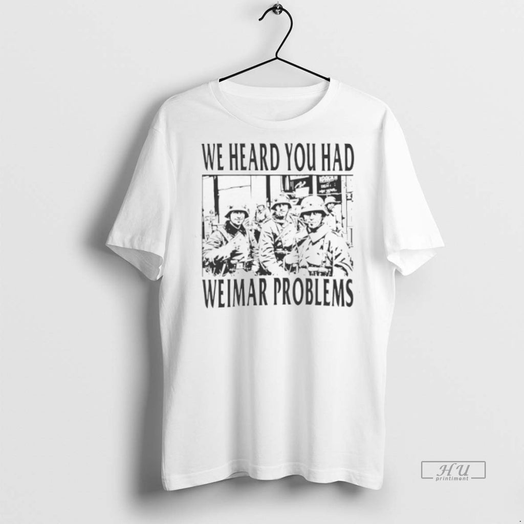 Viral We Heard You Had Weimar Problems Tee Shirt Sweater