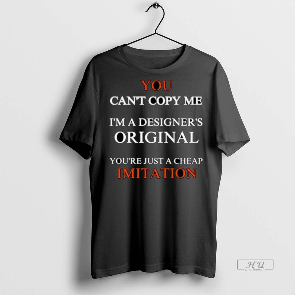 Viral You Cant Copy Me Im A Designers Youre Just A Cheap Imitation Ornaments Tee