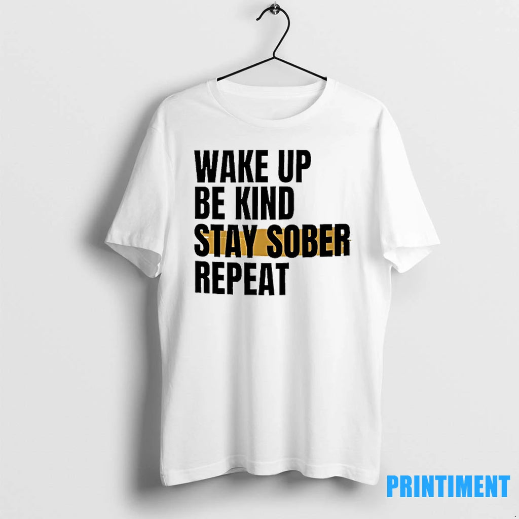 Wake Up Be Kind Stay Sober Repeat Tshirts Sweater