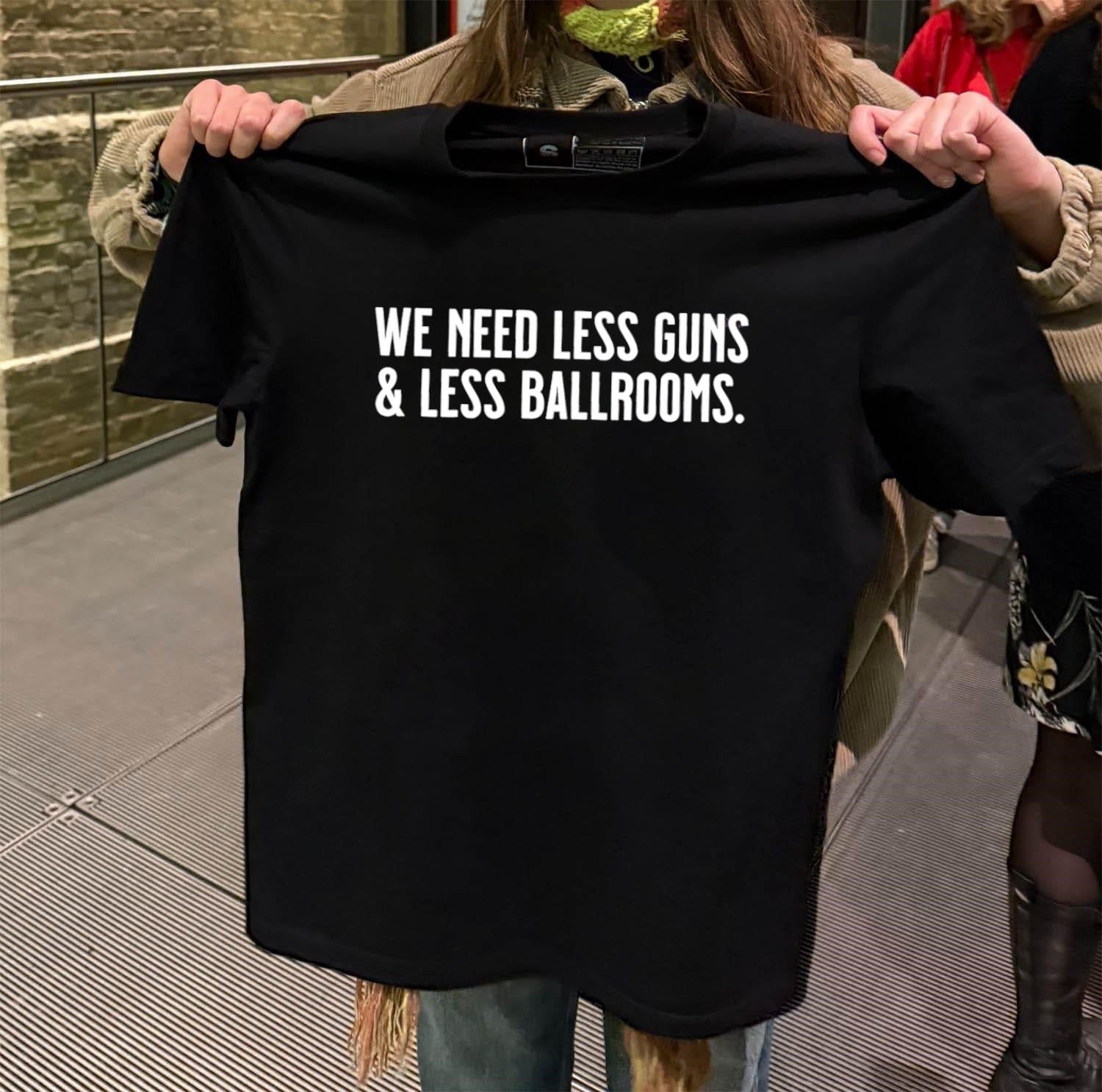 We Need Less Guns And Less Ballrooms shirt