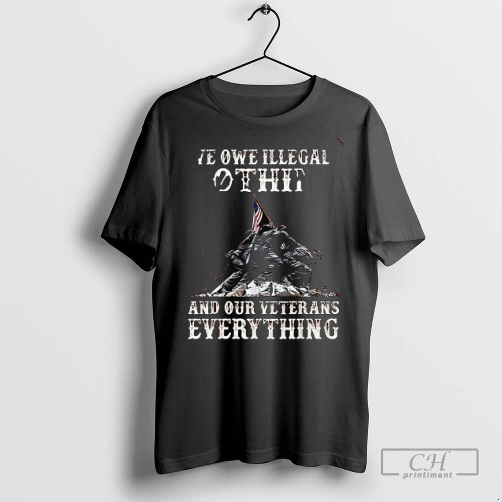 We Owe Illegal Othit And Our Veterans Everything T Shirts