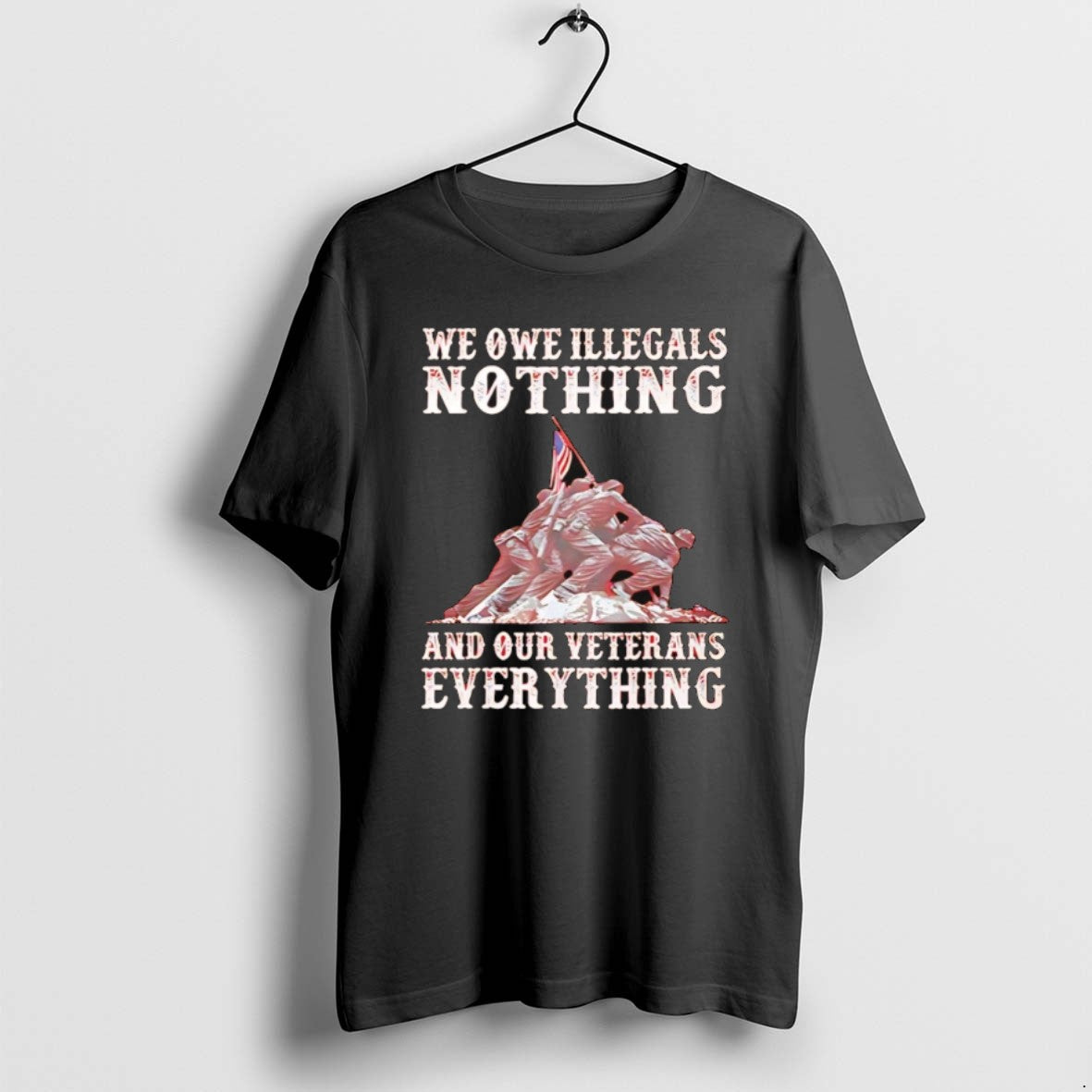 We Owe Illegals Nothing And Our Veterans Everything T Shirts