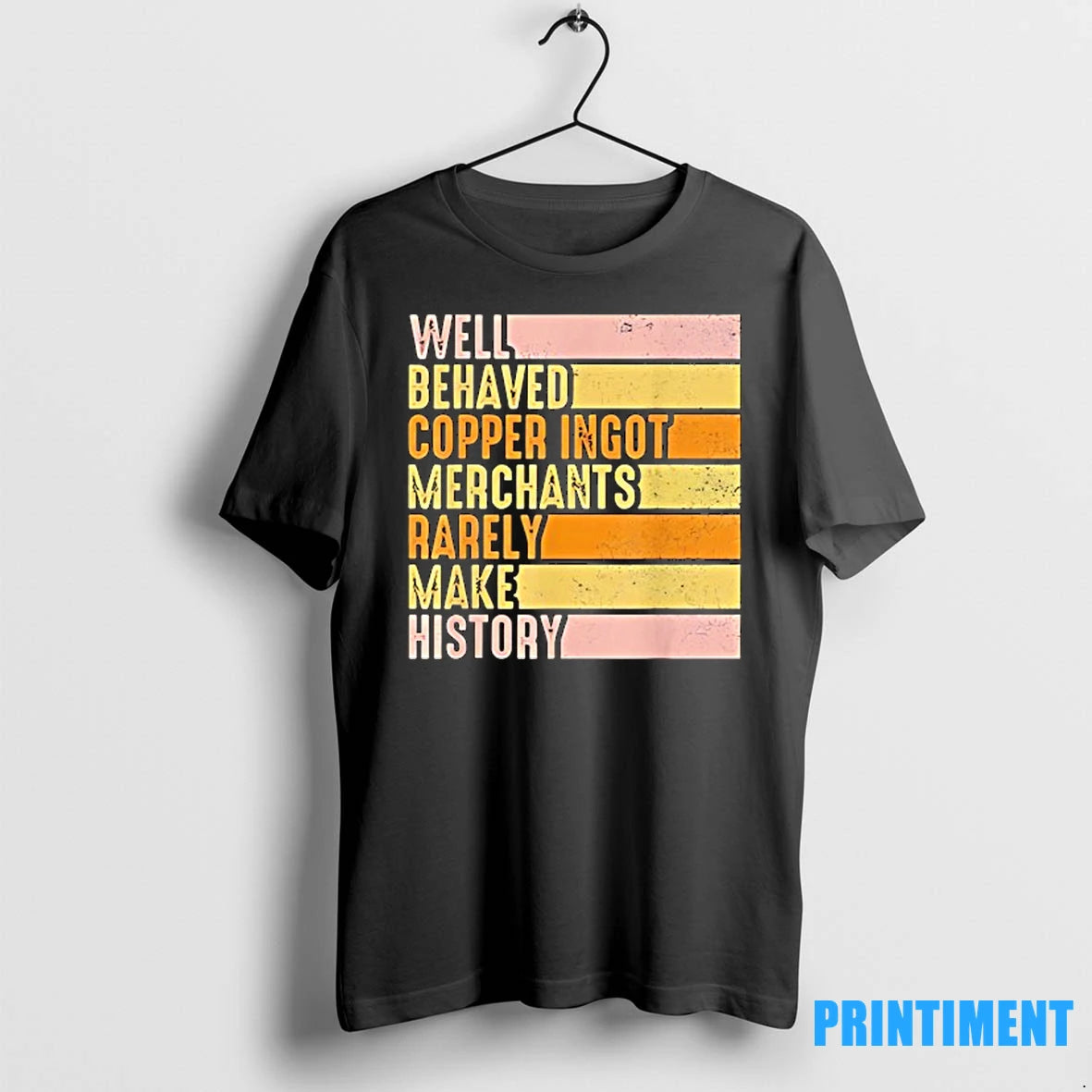 Well Behaved Copper Ingot Merchants Rarely Make History Tshirts Sweater