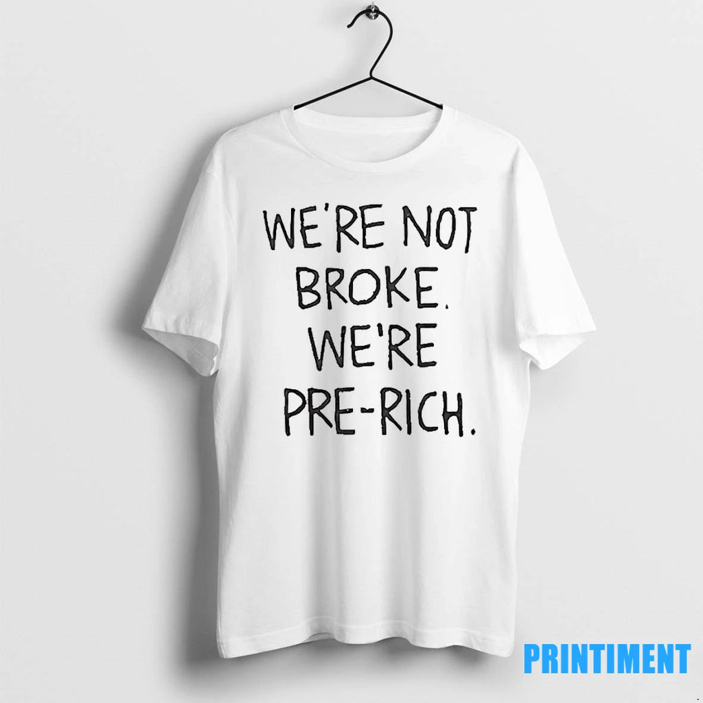 Were Not Broke Were Pre Rich Tshirts Sweater