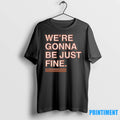 Were Gonna Be Just Fine Tshirts Sweater