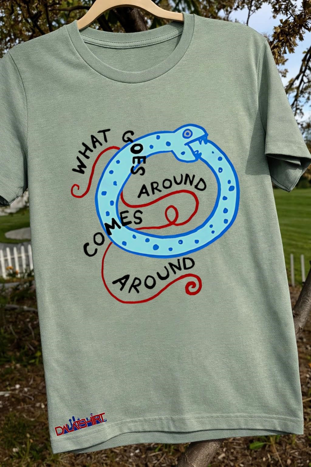What Goes Around Come Around shirt