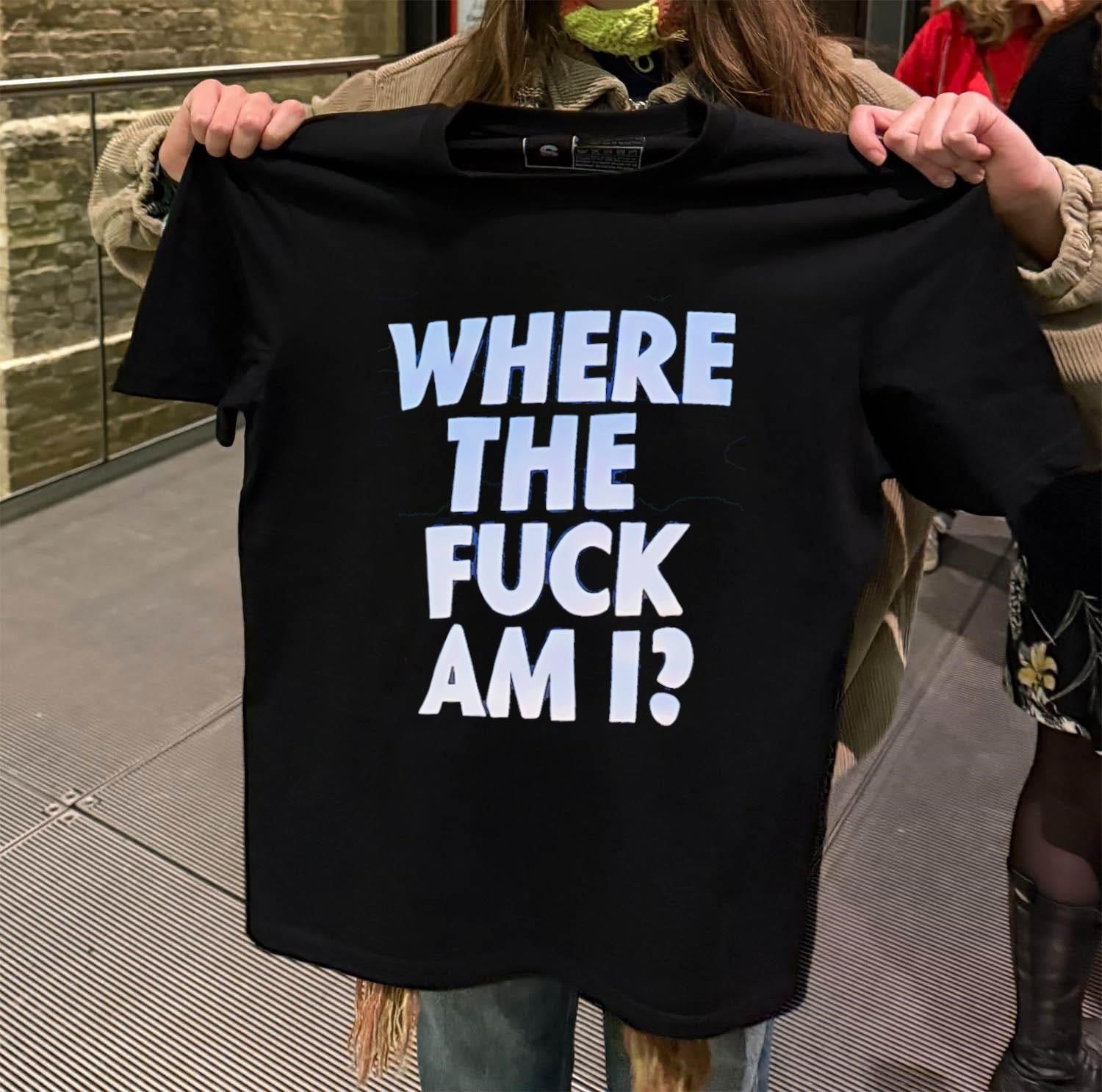 Where The Fuck Am I shirt
