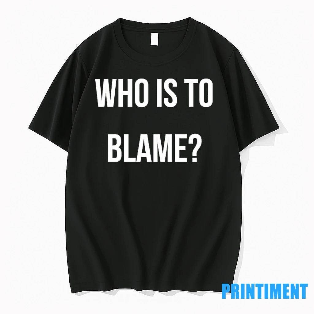Who Is To Blame Tshirts Sweater