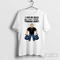 Will Compton I May Be Bald But I Dont Forget Trash Day T Shirts