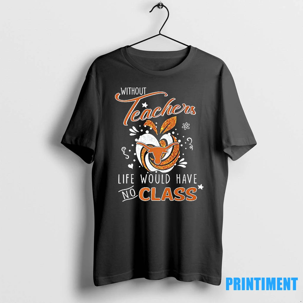 Without Teachers Life Would Have No Class Texas Longhorns Tshirts Sweater