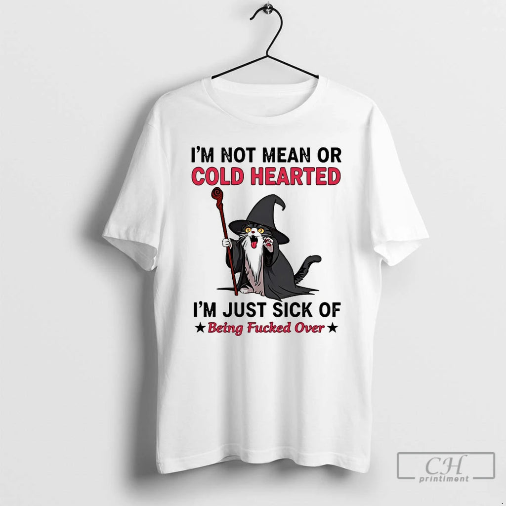 Wizard Cat Im Not Mean Or Cold Hearted Im Just Sick Of Being Fucked Over