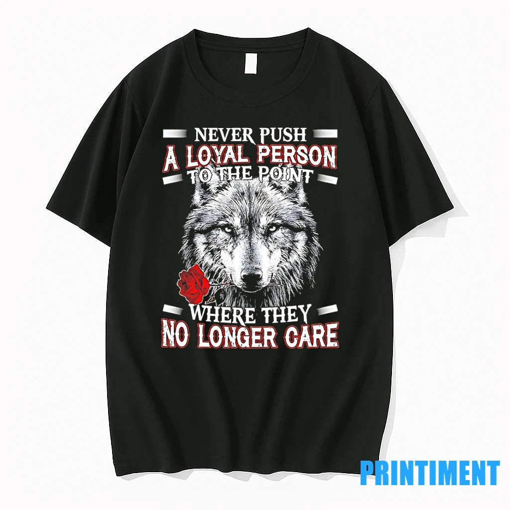 Wolf Never Push A Loyal Person To The Point Where They No Longer Care Tshirts