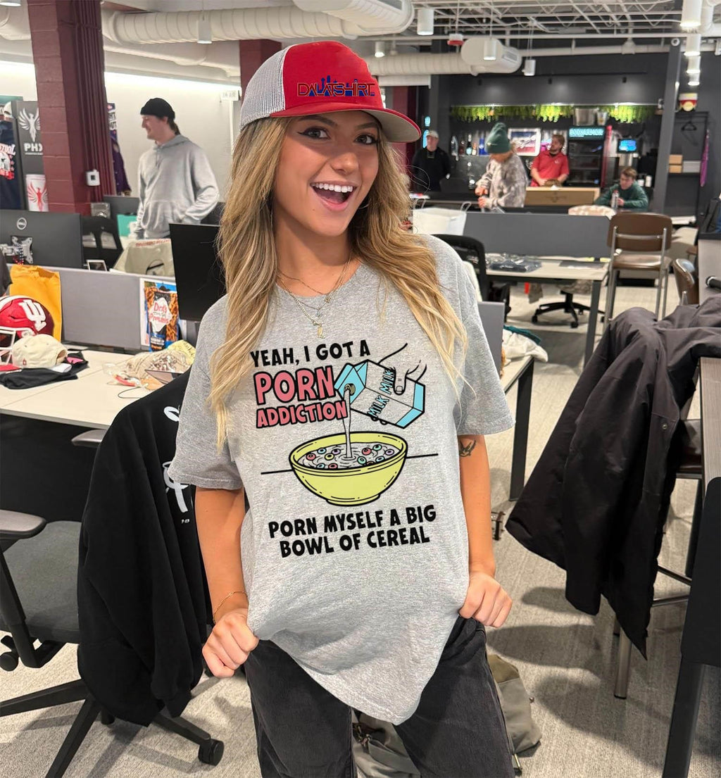 Yeah I Got A Porn Addiction Porn Myself A Big Bowl Of Cereal shirt