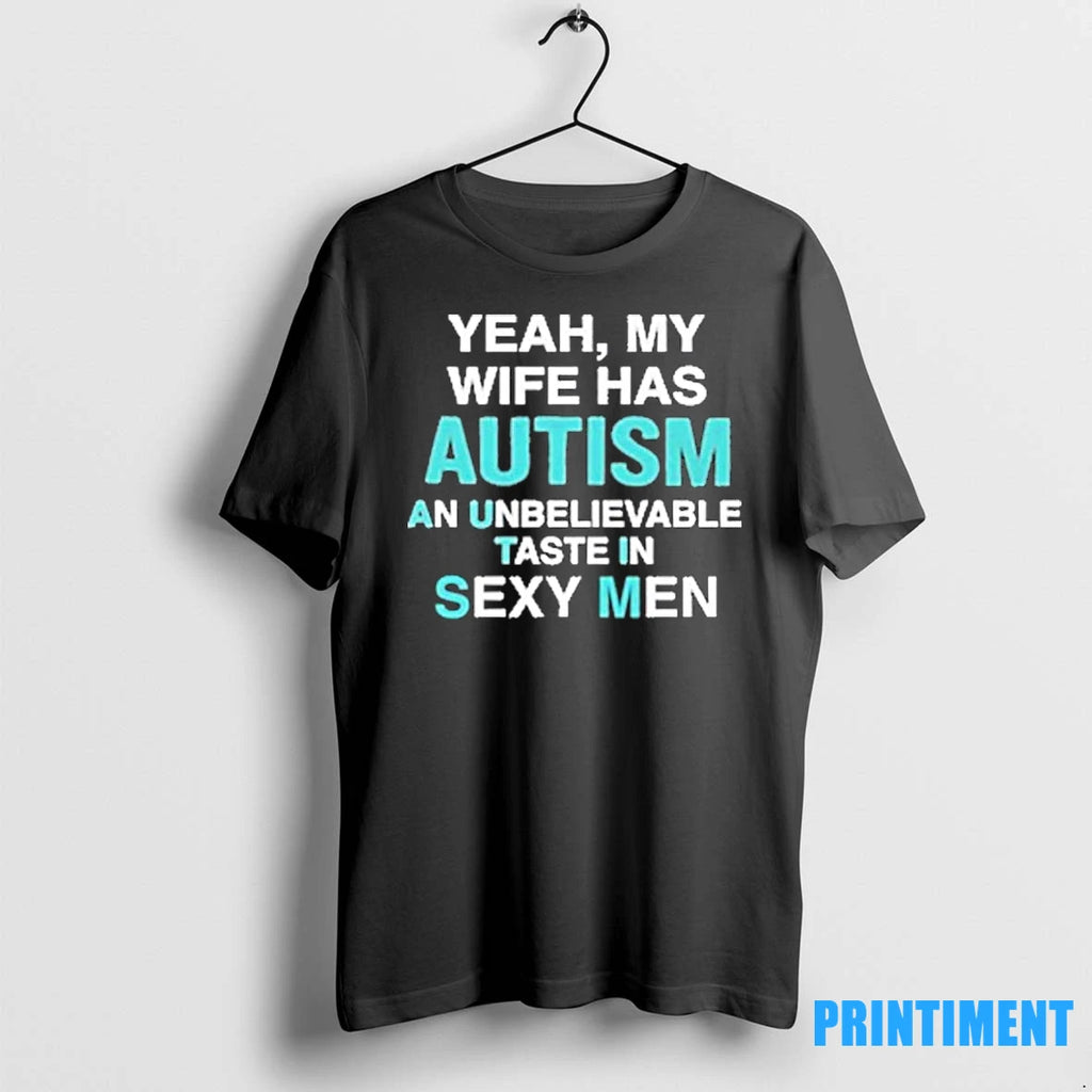 Yeah My Wife Has Autism An Unbelievable Taste In Sexy Men Tshirts Sweater