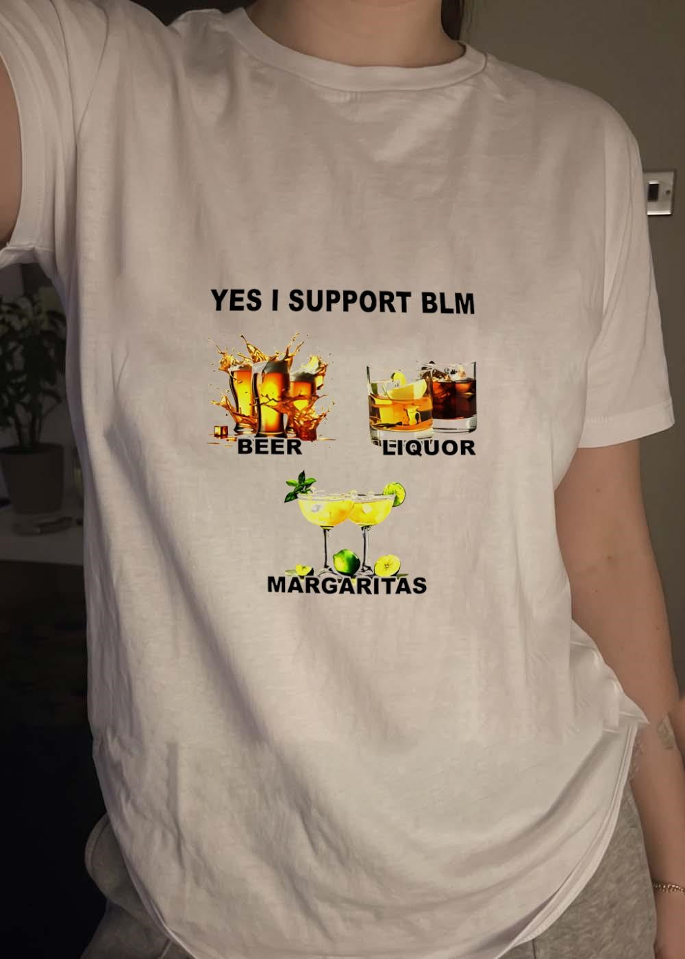 Yes I Support BLM Beer Liquor Margaritas shirt