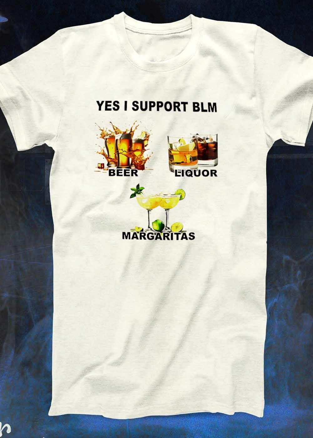 Yes I Support BLM Beer Liquor Margaritas shirt