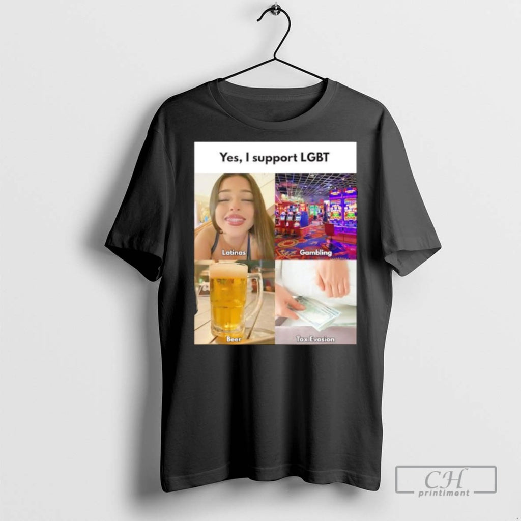 Yes I Support Lgbt Latinas Gambling Beer Tax Evasion T Shirts