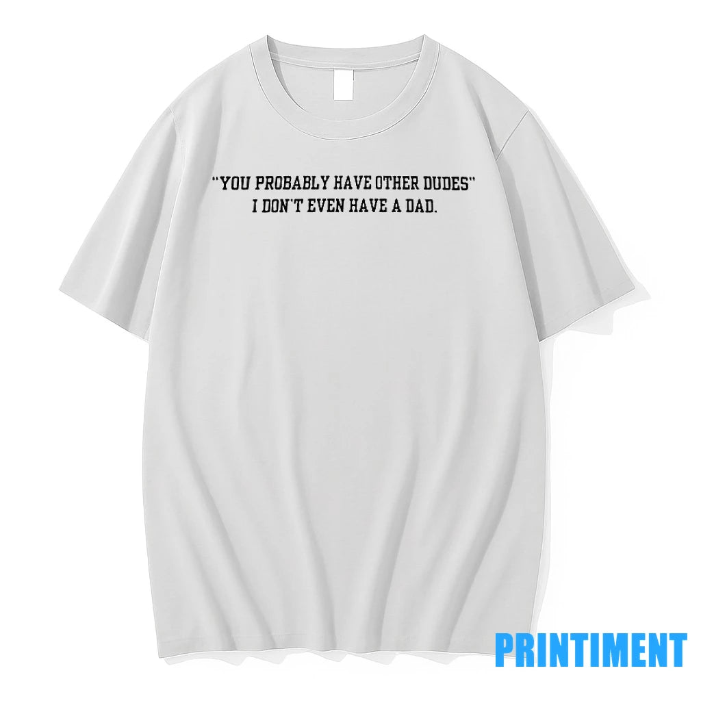 You Probably Have Other Dudes I Dont Even Have A Dad Tshirts Sweater