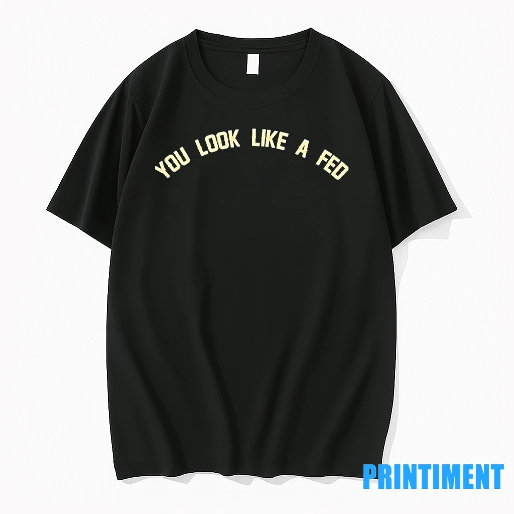 You Look Like A Fed Tshirts Sweater