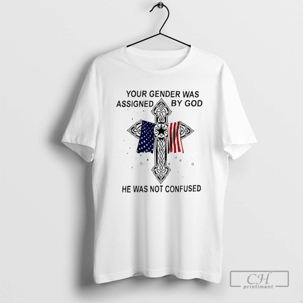 Your Gender Was Assigned By God He Was Not Confused Veteran T Shirts