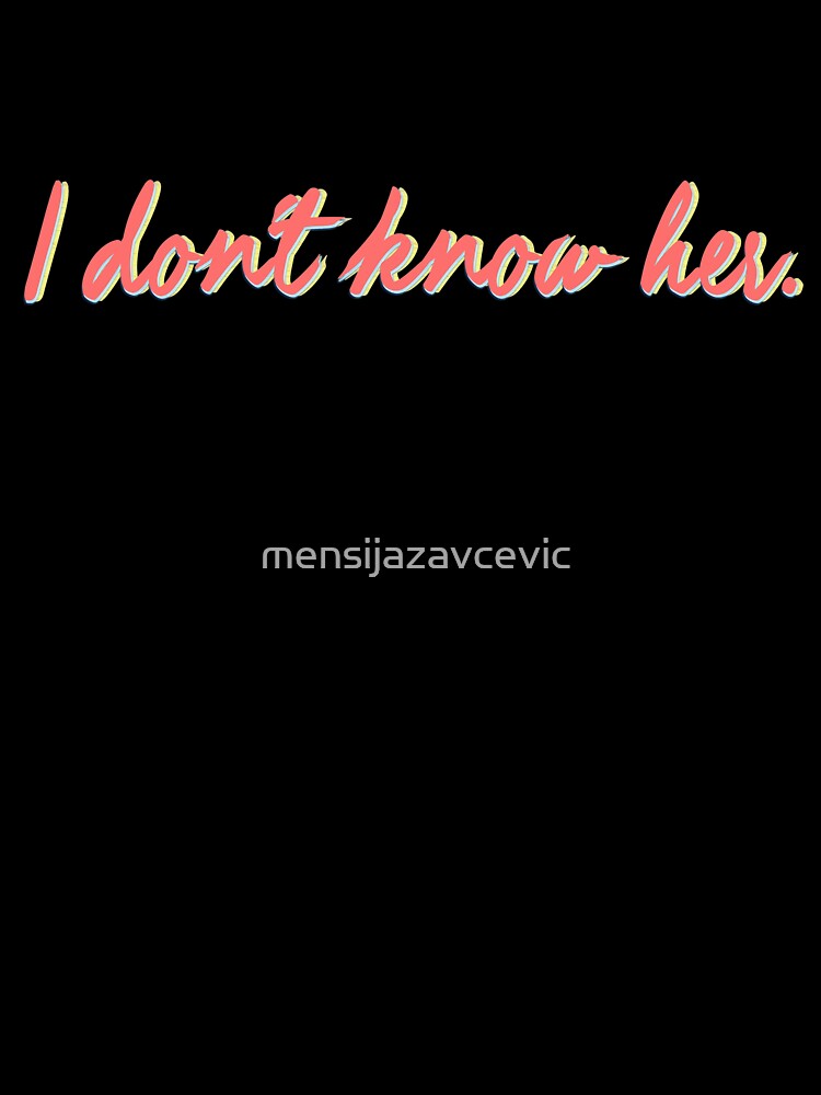 I Don't Know Her. by mensijazavcevic