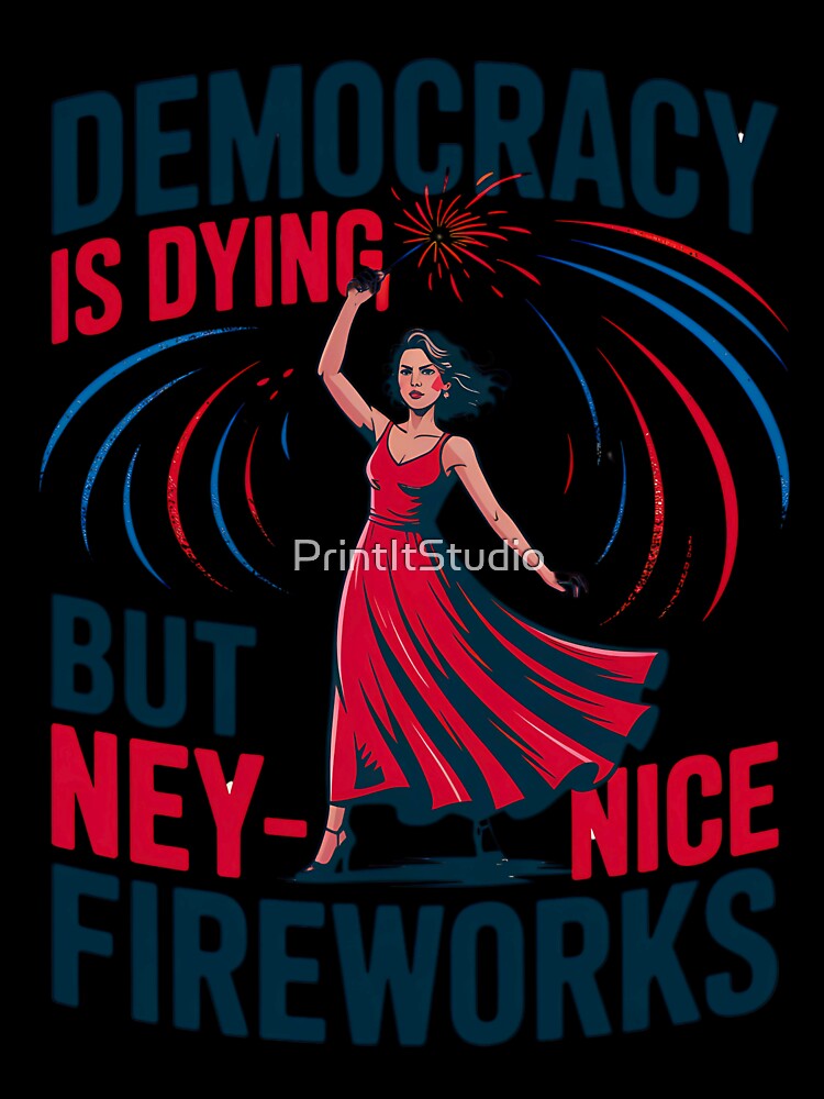 Womens Funny Democracy is Dying But Hey Nice Fireworks 4th Of July by PrintItStudio