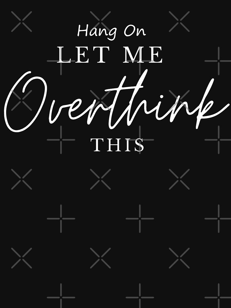 Hang on, let me Overthink this - by YourSpace8