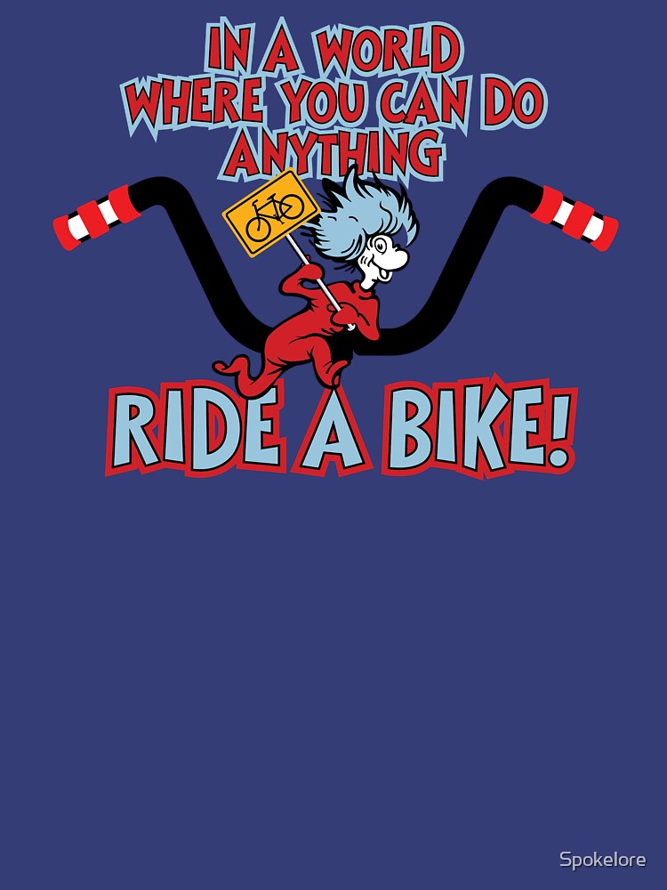IN A WORLD WHERE YOU CAN DO ANYTHING — RIDE A BIKE! by Spokelore