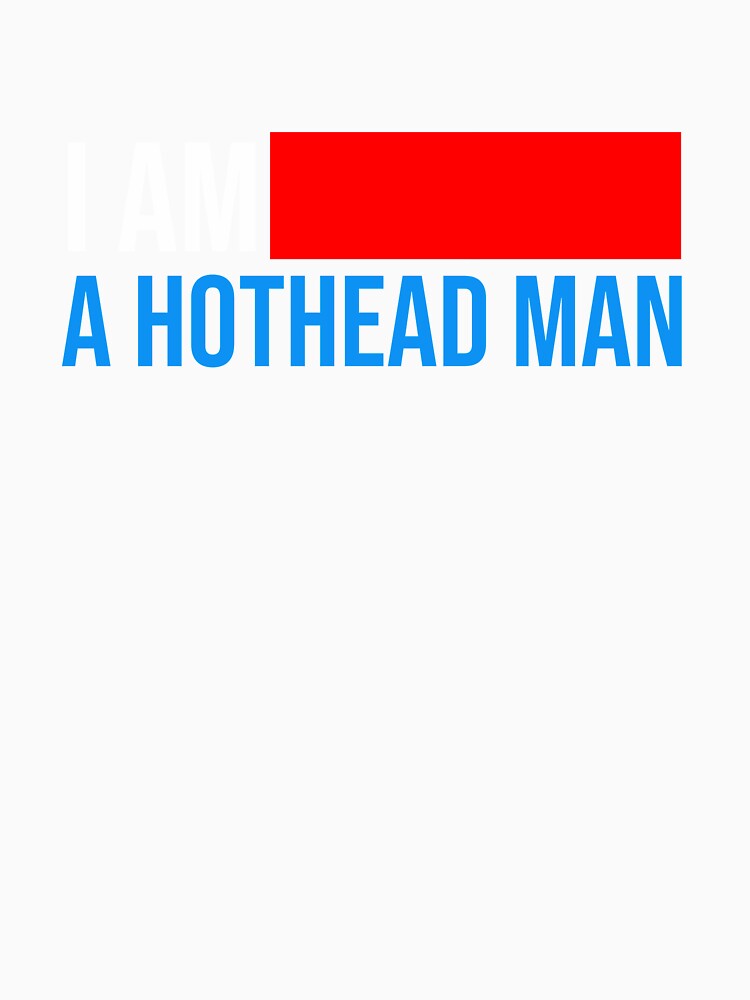 I am a HOTHEAD MAN classic T-shirt by Beam8989