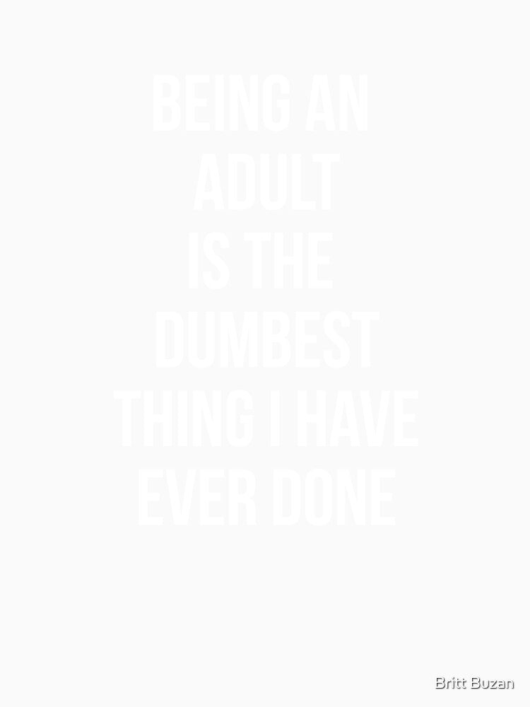 Adulting is Dumb - White All Caps by Britt Buzan